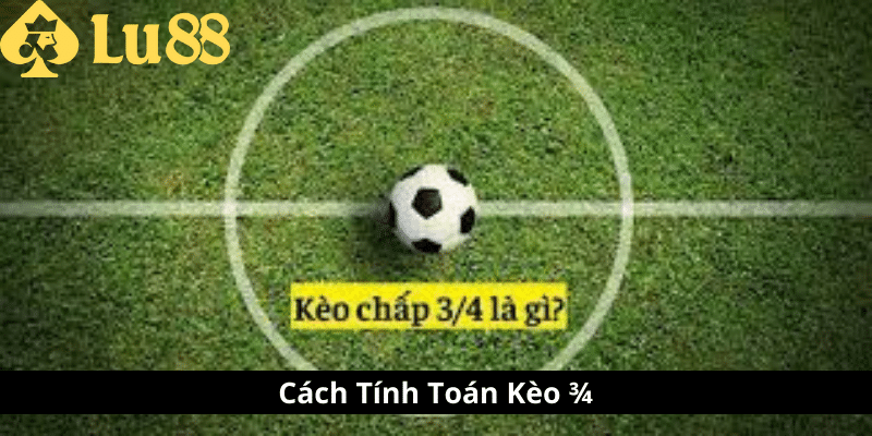 Kèo 3/4 là gì - Tìm Hiểu Thế Giới Cá Cược Bóng Đá kèo 3-4